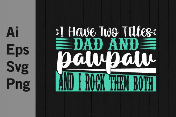 I Have Two Titles Dad and Pawpaw Graphic: T-Shirt Designs & Graphics